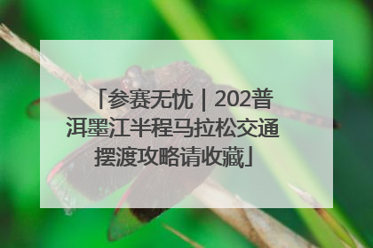 参赛无忧｜202普洱墨江半程马拉松交通摆渡攻略请收藏