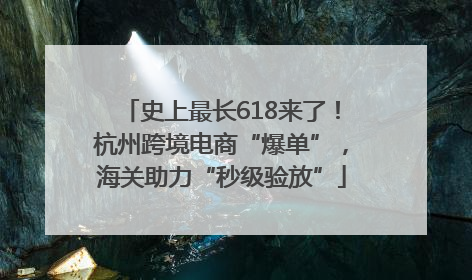 史上最长618来了！杭州跨境电商“爆单”，海关助力“秒级验放”