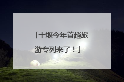 十堰今年首趟旅游专列来了！