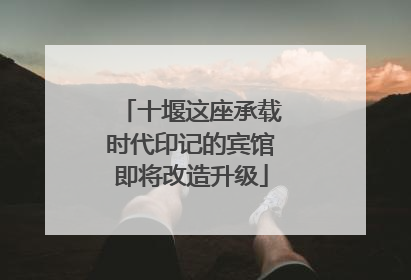 十堰这座承载时代印记的宾馆即将改造升级