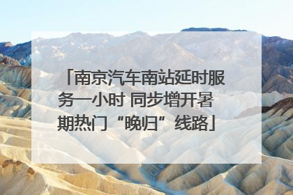 南京汽车南站延时服务一小时 同步增开暑期热门“晚归”线路