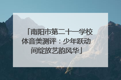 南阳市第二十一学校体音美测评：少年跃动间绽放艺韵风华