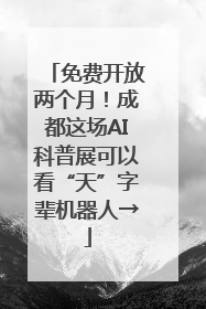 免费开放两个月！成都这场AI科普展可以看“天”字辈机器人→