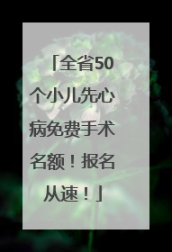 全省50个小儿先心病免费手术名额！报名从速！