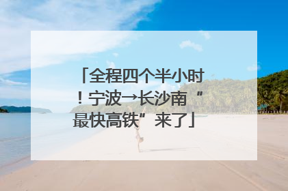 全程四个半小时！宁波→长沙南“最快高铁”来了