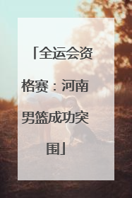 全运会资格赛：河南男篮成功突围