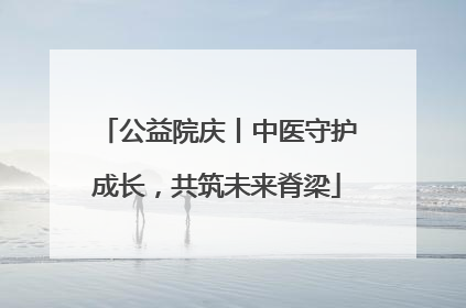 公益院庆丨中医守护成长，共筑未来脊梁