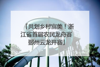 共划乡村富美！浙江省首届农民龙舟赛鄞州云龙开赛