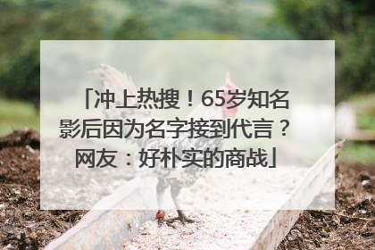 冲上热搜！65岁知名影后因为名字接到代言？网友：好朴实的商战