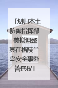 划归本土防御指挥部 美拟调整其在格陵兰岛安全事务管辖权