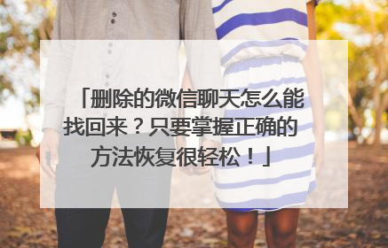 删除的微信聊天怎么能找回来？只要掌握正确的方法恢复很轻松！