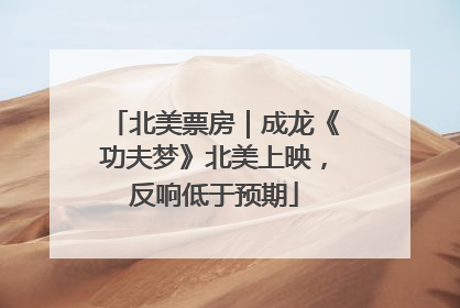 北美票房｜成龙《功夫梦》北美上映，反响低于预期