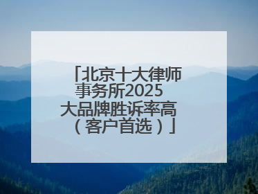 北京十大律师事务所2025大品牌胜诉率高（客户首选）