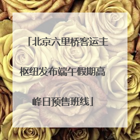 北京六里桥客运主枢纽发布端午假期高峰日预售班线
