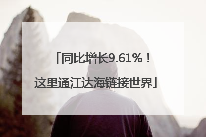 同比增长9.61%！这里通江达海链接世界