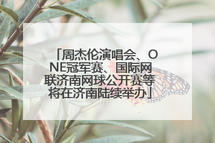 周杰伦演唱会、ONE冠军赛、国际网联济南网球公开赛等将在济南陆续举办