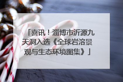 喜讯！淄博市沂源九天洞入选《全球岩溶景观与生态环境图集》