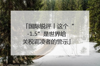 国际锐评丨这个“-1.5”是世界给关税霸凌者的警示