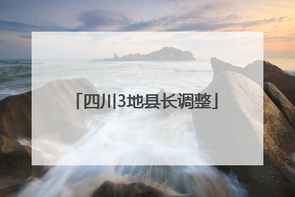 四川3地县长调整