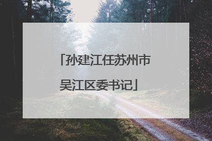 孙建江任苏州市吴江区委书记
