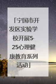 宁国市开发区实验学校开展5·25心理健康教育系列活动