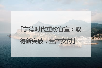 宁德时代重磅官宣：取得新突破，量产交付