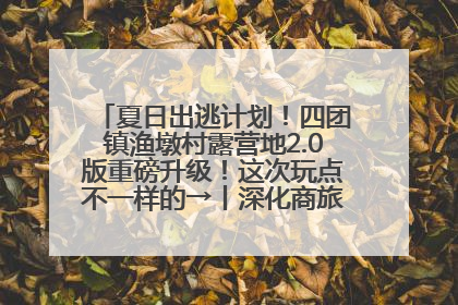 夏日出逃计划！四团镇渔墩村露营地2.0版重磅升级！这次玩点不一样的→丨深化商旅文体农展融合