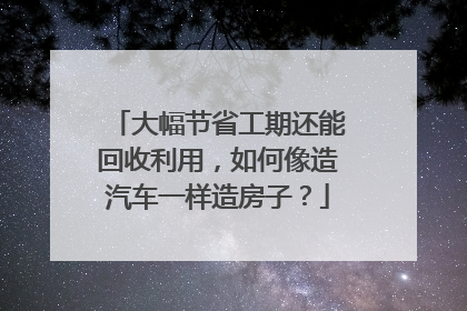 大幅节省工期还能回收利用，如何像造汽车一样造房子？