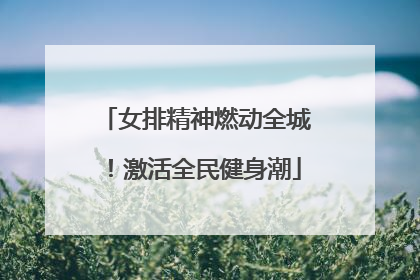 女排精神燃动全城！激活全民健身潮
