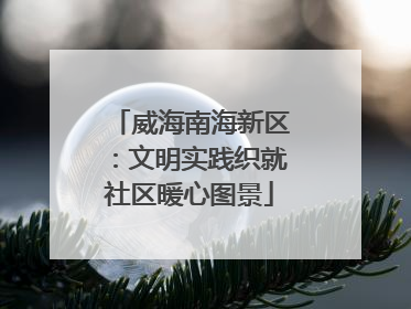 威海南海新区：文明实践织就社区暖心图景