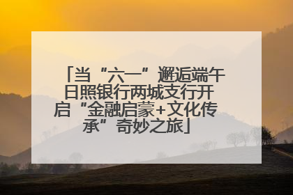 当“六一”邂逅端午 日照银行两城支行开启“金融启蒙+文化传承”奇妙之旅