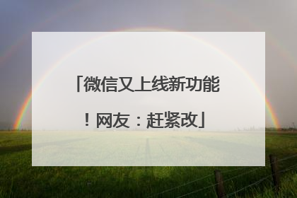 微信又上线新功能！网友：赶紧改