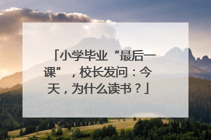 小学毕业“最后一课”，校长发问：今天，为什么读书？