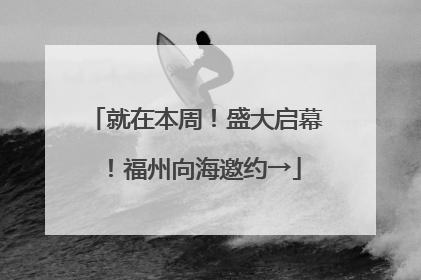 就在本周！盛大启幕！福州向海邀约→