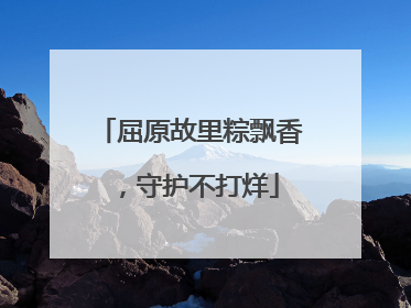 屈原故里粽飘香，守护不打烊