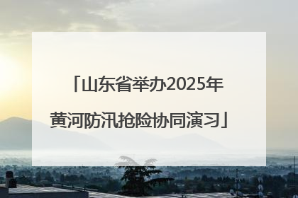 山东省举办2025年黄河防汛抢险协同演习