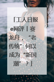 工人日报e网评丨赛龙舟，“老传统”何以成为“新国潮”？