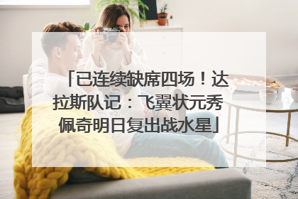 已连续缺席四场！达拉斯队记：飞翼状元秀佩奇明日复出战水星