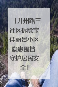 并州路三社区拆除宝佳丽景小区隐患围挡 守护居民安全