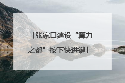 张家口建设“算力之都”按下快进键