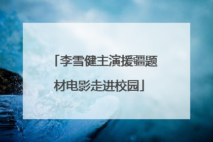 李雪健主演援疆题材电影走进校园