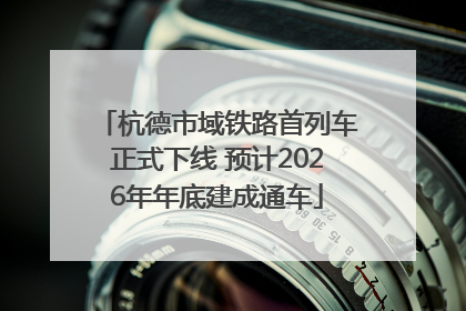 杭德市域铁路首列车正式下线 预计2026年年底建成通车