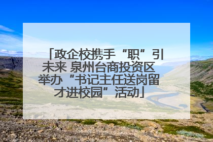 政企校携手“职”引未来 泉州台商投资区举办“书记主任送岗留才进校园”活动
