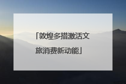 敦煌多措激活文旅消费新动能