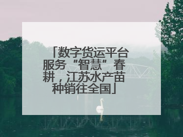 数字货运平台服务“智慧”春耕，江苏水产苗种销往全国