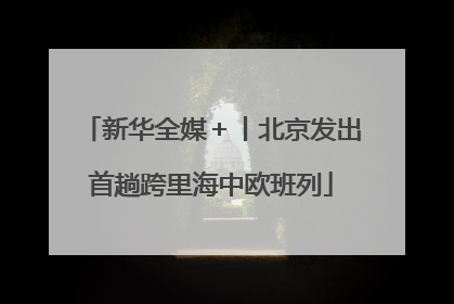 新华全媒＋丨北京发出首趟跨里海中欧班列