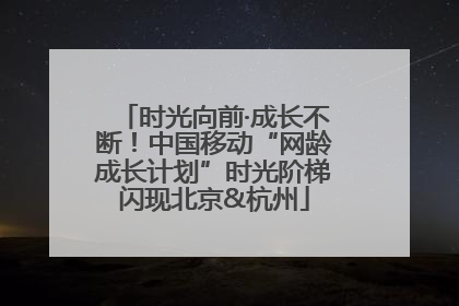 时光向前·成长不断！中国移动“网龄成长计划”时光阶梯闪现北京&杭州