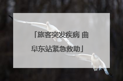 旅客突发疾病 曲阜东站紧急救助