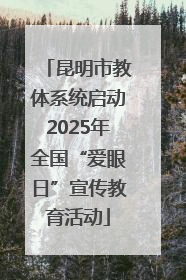 昆明市教体系统启动2025年全国“爱眼日”宣传教育活动
