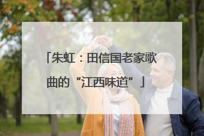 朱虹：田信国老家歌曲的“江西味道”